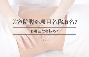 美容院腹部项目名称怎么取名？有哪些取名技巧？