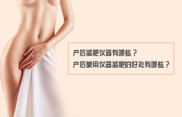 产后减fei仪器有哪些？产后使用仪器减fei的好处有哪些？