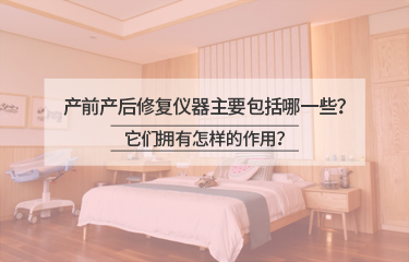 产前产后修复仪器主要包括哪一些？它们拥有怎样的作用？